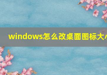 windows怎么改桌面图标大小