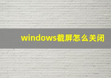 windows截屏怎么关闭