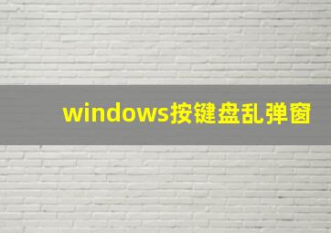 windows按键盘乱弹窗