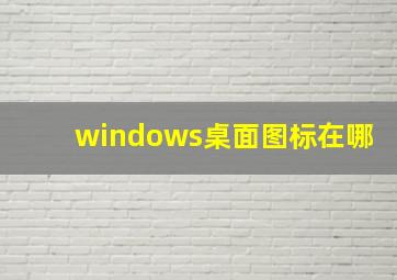 windows桌面图标在哪