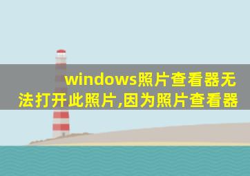 windows照片查看器无法打开此照片,因为照片查看器