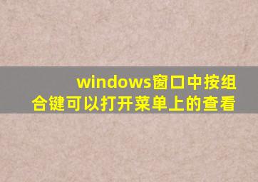 windows窗口中按组合键可以打开菜单上的查看