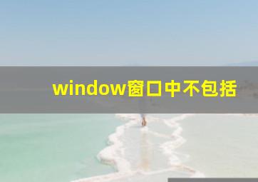 window窗口中不包括