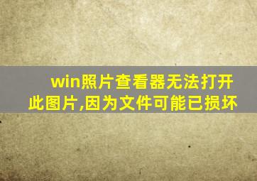 win照片查看器无法打开此图片,因为文件可能已损坏