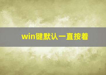 win键默认一直按着