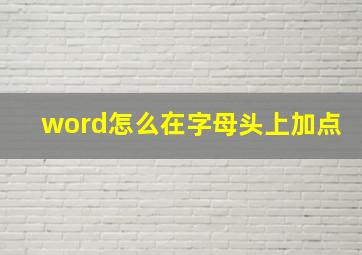 word怎么在字母头上加点