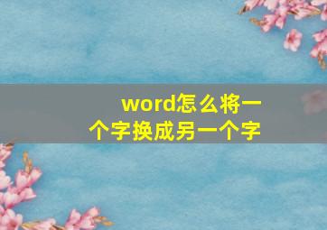 word怎么将一个字换成另一个字