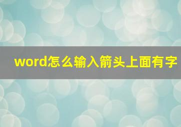 word怎么输入箭头上面有字