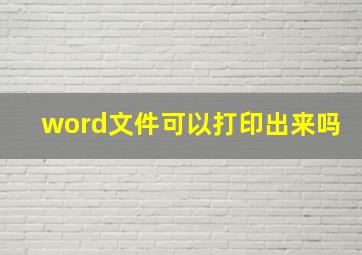 word文件可以打印出来吗