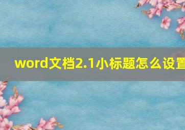 word文档2.1小标题怎么设置