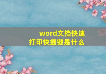 word文档快速打印快捷键是什么