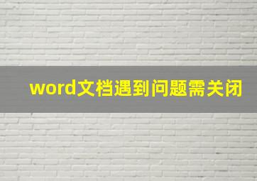 word文档遇到问题需关闭