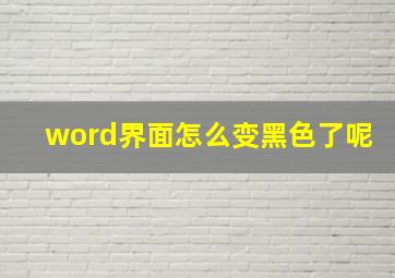 word界面怎么变黑色了呢