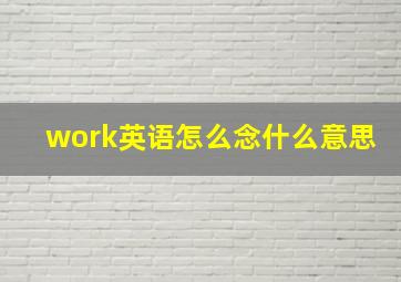 work英语怎么念什么意思