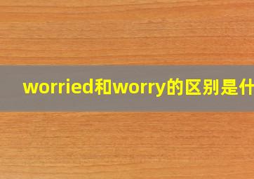 worried和worry的区别是什么