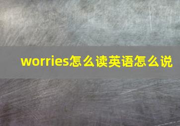 worries怎么读英语怎么说