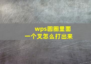 wps圆圈里面一个叉怎么打出来