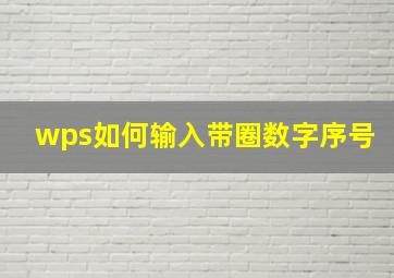 wps如何输入带圈数字序号