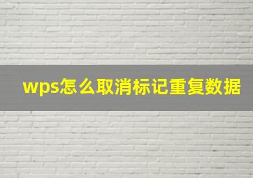 wps怎么取消标记重复数据