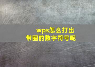 wps怎么打出带圈的数字符号呢