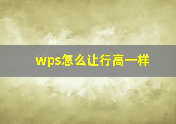 wps怎么让行高一样