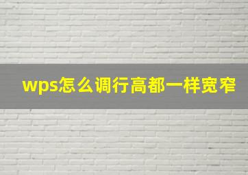 wps怎么调行高都一样宽窄