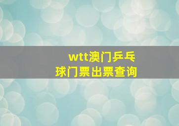 wtt澳门乒乓球门票出票查询