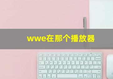 wwe在那个播放器