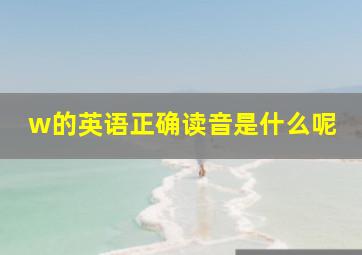 w的英语正确读音是什么呢