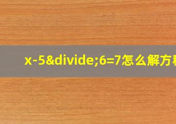 x-5÷6=7怎么解方程