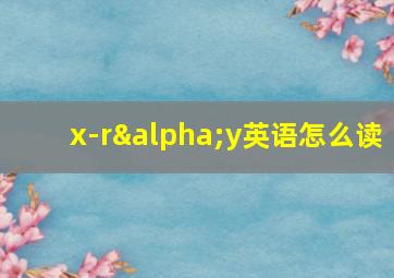 x-rαy英语怎么读