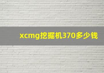 xcmg挖掘机370多少钱