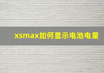 xsmax如何显示电池电量