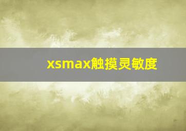 xsmax触摸灵敏度