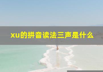 xu的拼音读法三声是什么