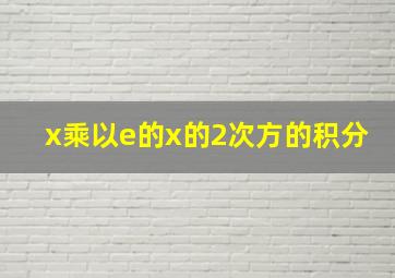 x乘以e的x的2次方的积分