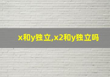 x和y独立,x2和y独立吗