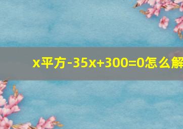 x平方-35x+300=0怎么解