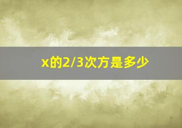 x的2/3次方是多少