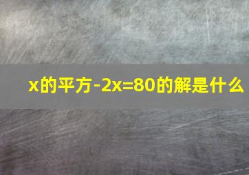 x的平方-2x=80的解是什么