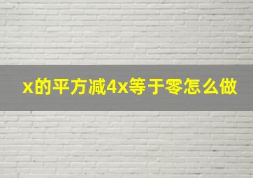 x的平方减4x等于零怎么做