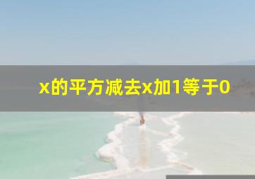 x的平方减去x加1等于0