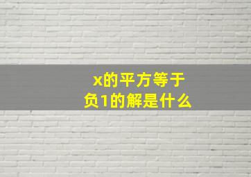 x的平方等于负1的解是什么