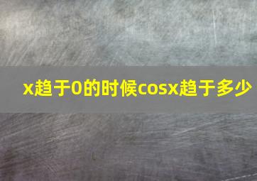 x趋于0的时候cosx趋于多少