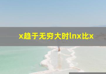 x趋于无穷大时lnx比x