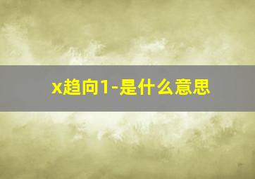 x趋向1-是什么意思