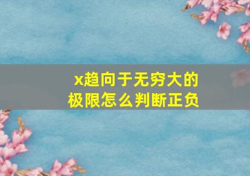 x趋向于无穷大的极限怎么判断正负