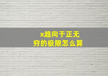 x趋向于正无穷的极限怎么算