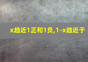 x趋近1正和1负,1-x趋近于