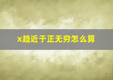 x趋近于正无穷怎么算